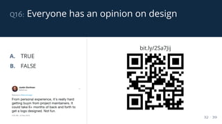 q16: Everyone has an opinion on design
32 / 39
A. TRUE
B. FALSE
bit.ly/2Sa7Jij
 