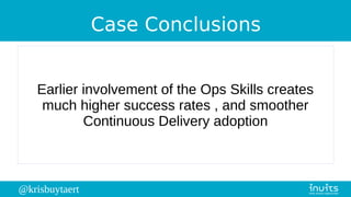 @krisbuytaert
Case Conclusions
Earlier involvement of the Ops Skills creates
much higher success rates , and smoother
Continuous Delivery adoption
 
