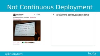 @krisbuytaert
Not Continuous Deployment
●
@stahnma @#devopsdays Ohio
 