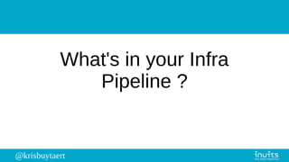 @krisbuytaert
What's in your Infra
Pipeline ?
 