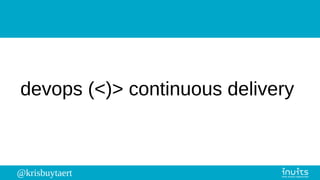 @krisbuytaert
devops (<)> continuous delivery
 