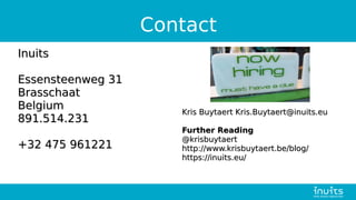 Contact
InuitsInuits
Essensteenweg 31Essensteenweg 31
BrasschaatBrasschaat
BelgiumBelgium
891.514.231891.514.231
+32 475 961221+32 475 961221
Kris Buytaert Kris.Buytaert@inuits.euKris Buytaert Kris.Buytaert@inuits.eu
Further ReadingFurther Reading
@krisbuytaert@krisbuytaert
http://www.krisbuytaert.be/blog/http://www.krisbuytaert.be/blog/
https://inuits.eu/https://inuits.eu/
 