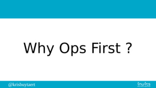 @krisbuytaert
Why Ops First ?
 