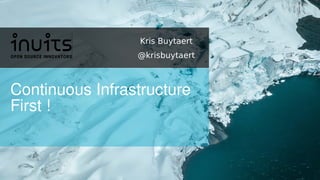 Continuous Infrastructure
First !
Kris Buytaert
@krisbuytaert
 