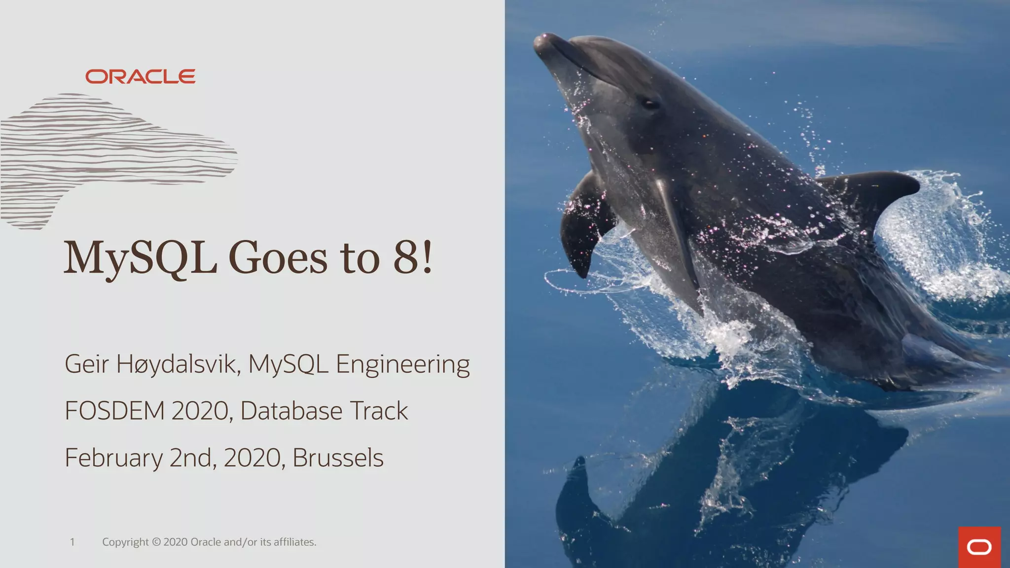 Geir Høydalsvik, MySQL Engineering
FOSDEM 2020, Database Track
February 2nd, 2020, Brussels
MySQL Goes to 8!
Copyright © 2020 Oracle and/or its affiliates.1
 