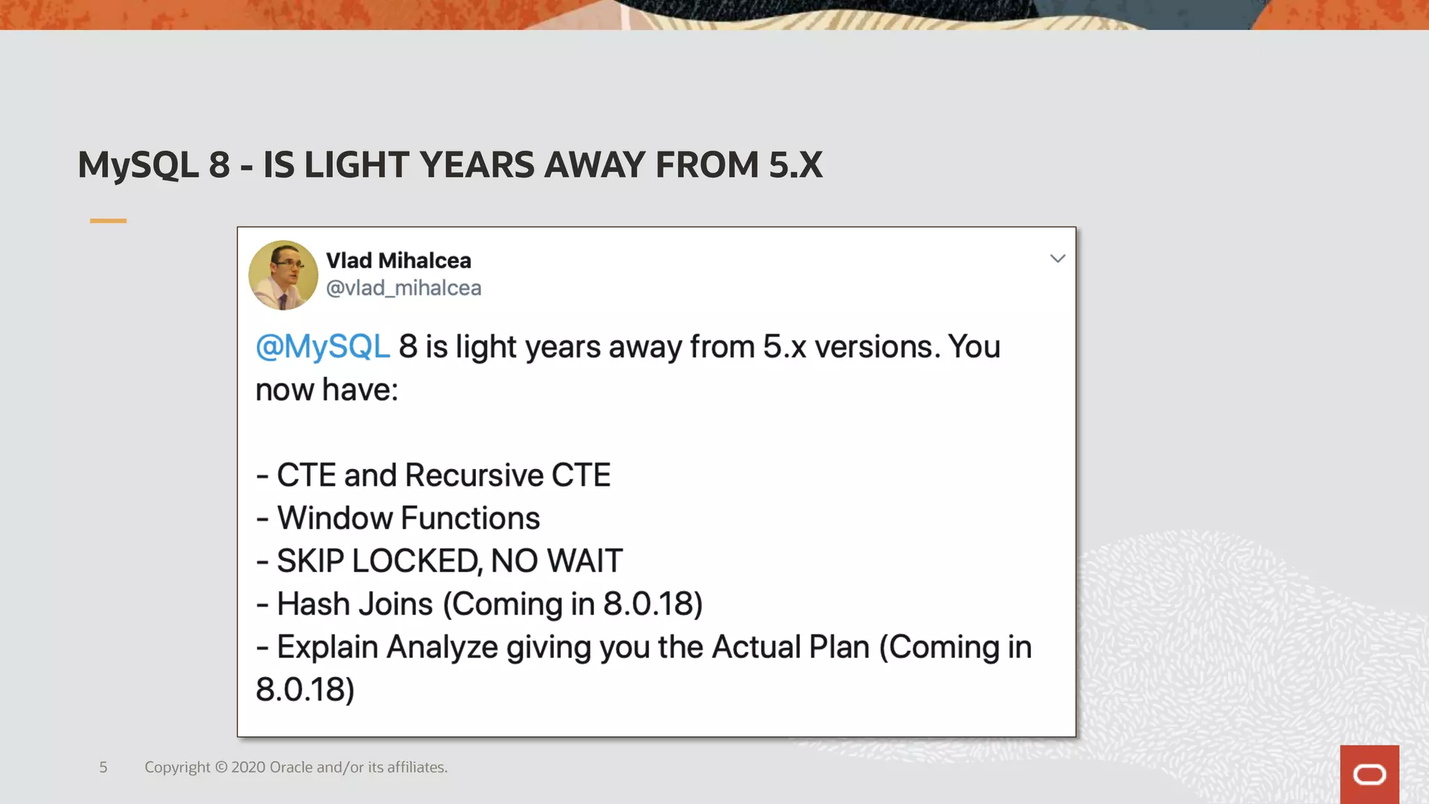 MySQL 8 - IS LIGHT YEARS AWAY FROM 5.X
Copyright © 2020 Oracle and/or its affiliates.5
 