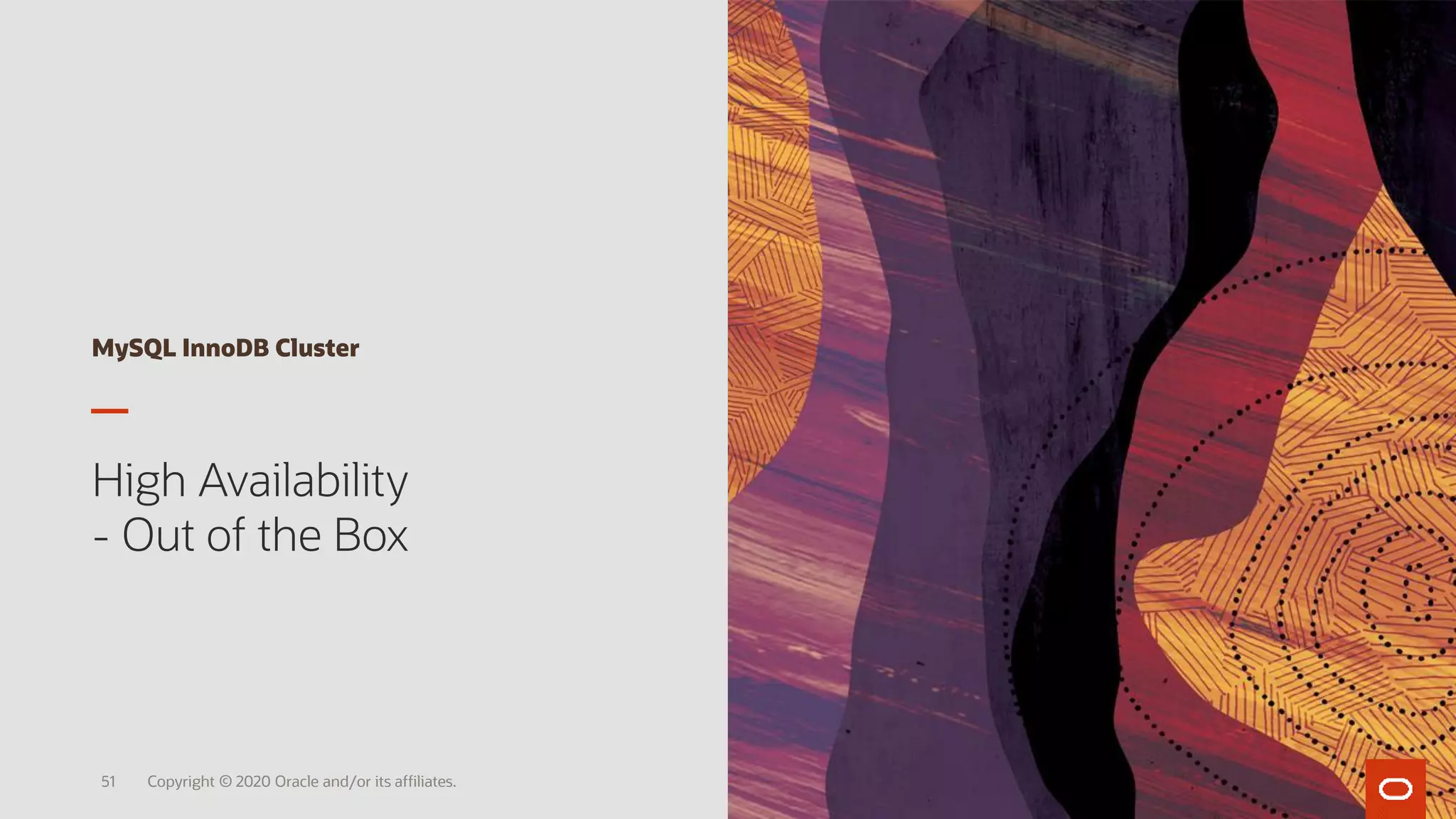 MySQL InnoDB Cluster
High Availability
- Out of the Box
Copyright © 2020 Oracle and/or its affiliates.51
 