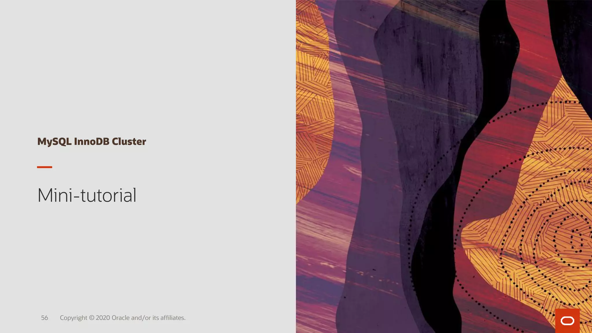 MySQL InnoDB Cluster
Mini-tutorial
Copyright © 2020 Oracle and/or its affiliates.56
 