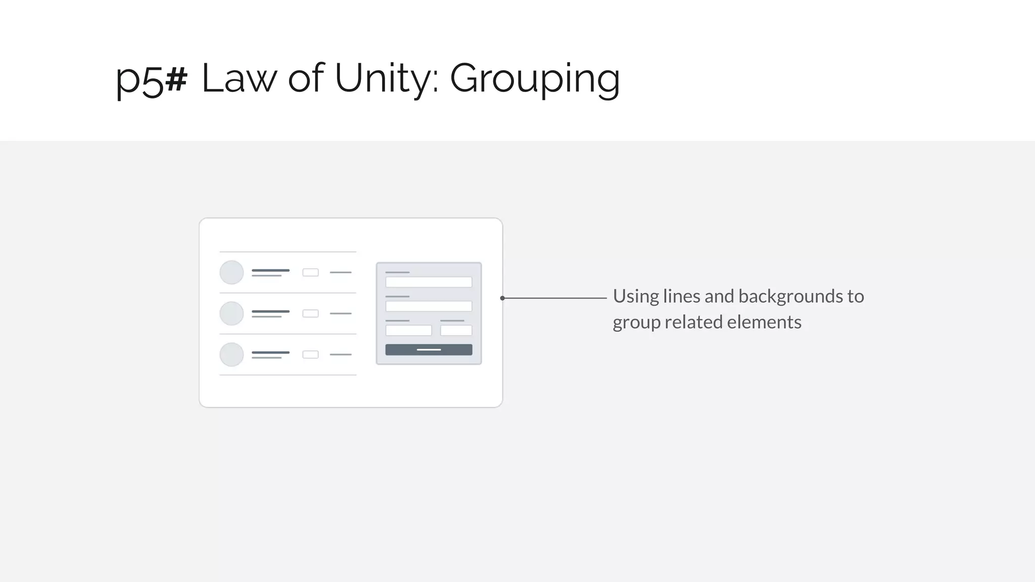 Law of Unity: Grouping
18 / 30
p5#
Using lines and backgrounds to
group related elements
 