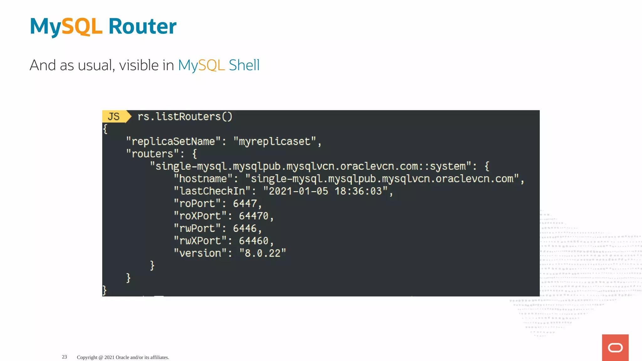 MySQL Router And as usual, visible in MySQL Shell Copyright @ 2021 Oracle and/or its affiliates. 23 