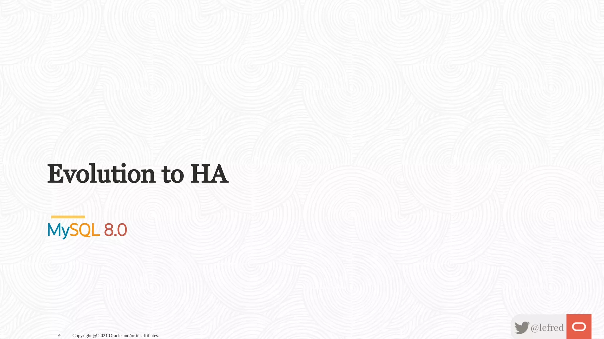 Evolution to HA MySQL 8.0 Copyright @ 2021 Oracle and/or its affiliates. 4 