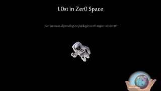 L0st in Zer0 Space
Canwetrust dependingonpackageswithmajorversion0?
secoassist.github.io
 