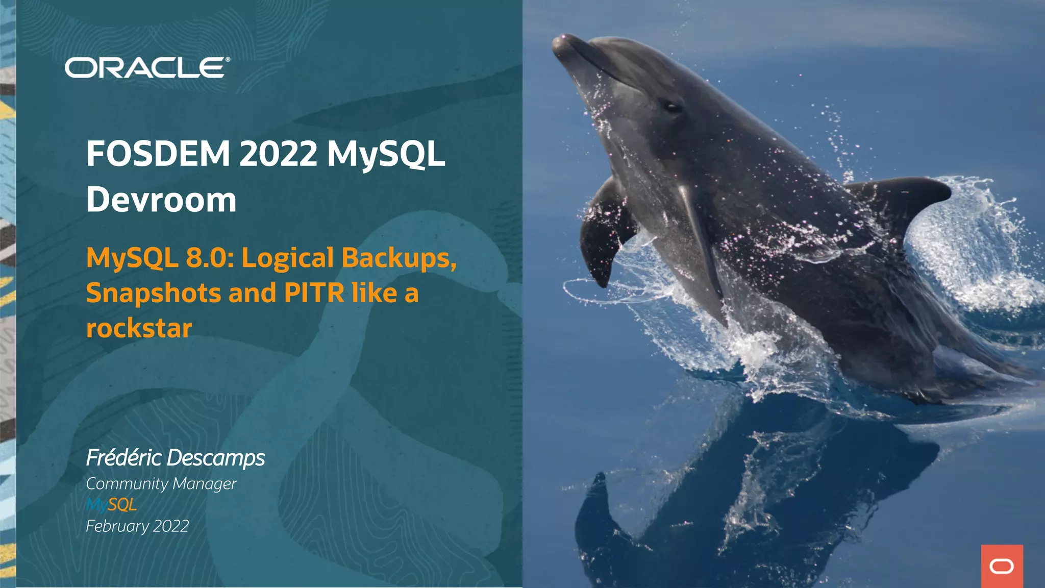 Frédéric Descamps
Community Manager
MySQL
February 2022
FOSDEM 2022 MySQL
Devroom
MySQL 8.0: Logical Backups,
Snapshots and PITR like a
rockstar
 