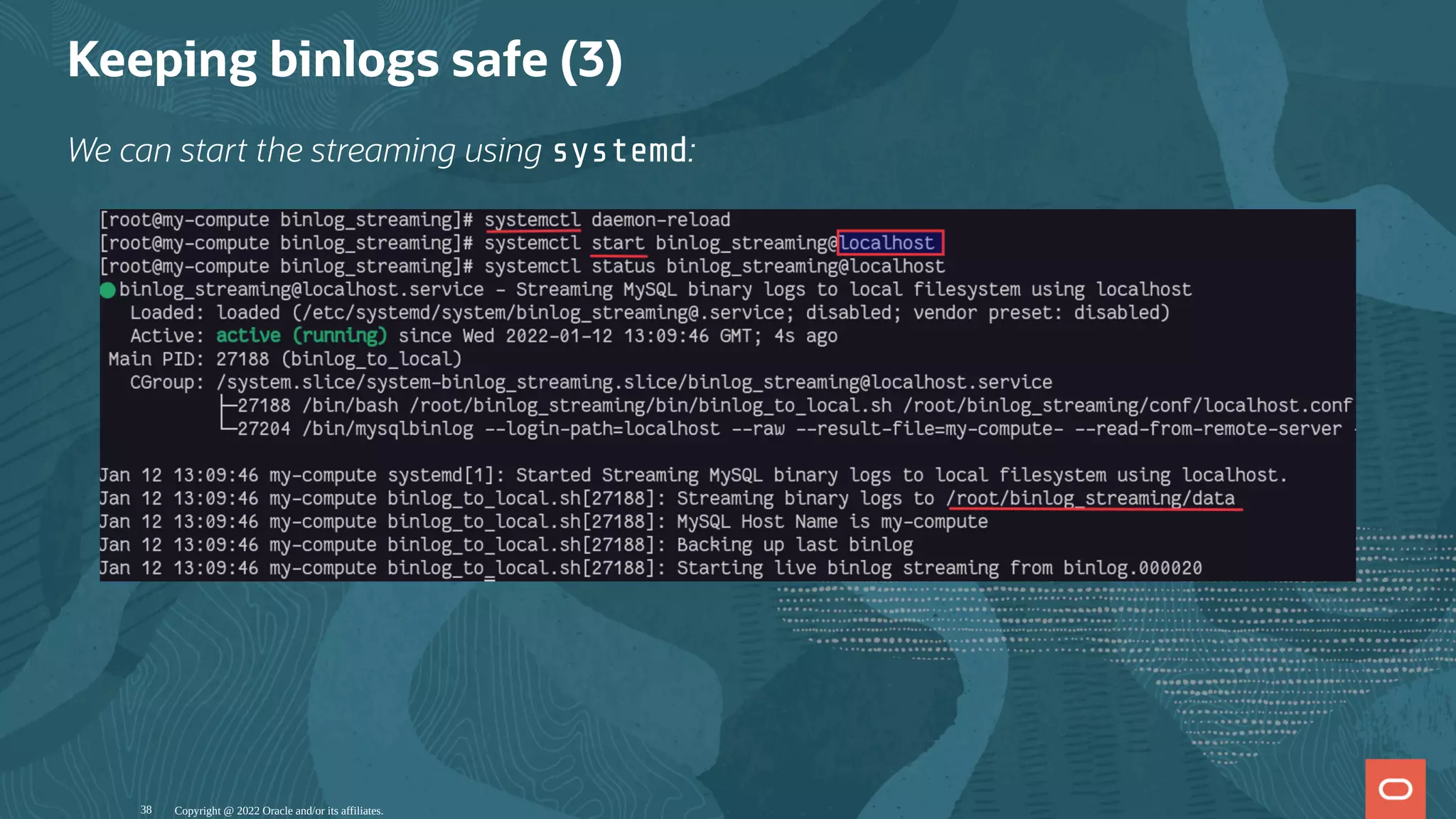 Keeping binlogs safe (3)
We can start the streaming using systemd:
Copyright @ 2022 Oracle and/or its affiliates.
38
 
