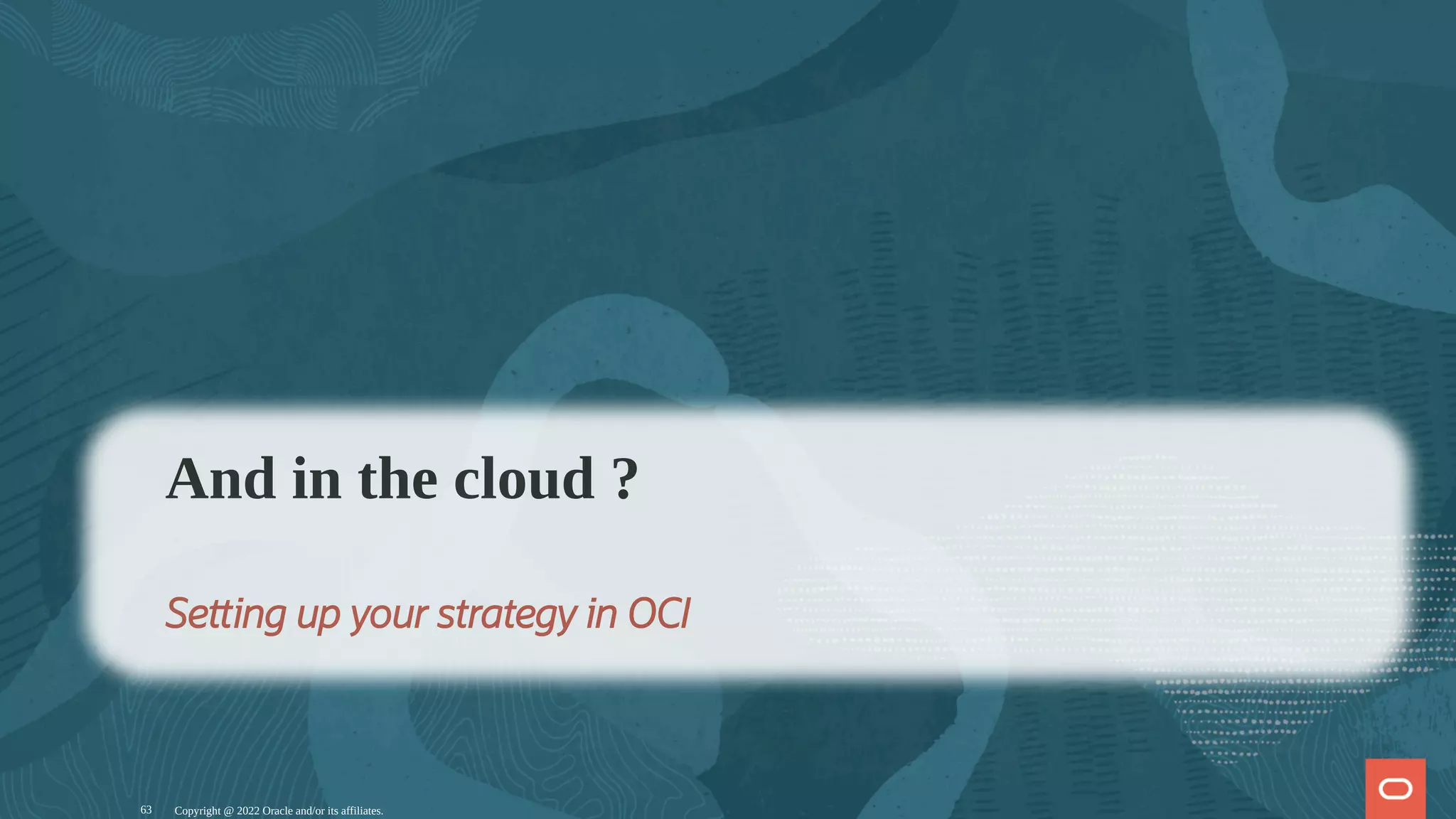 Copyright @ 2022 Oracle and/or its affiliates.
And in the cloud ?
Se ing up your strategy in OCI
63
 
