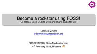 Become a rockstar using FOSS!
(Or at least use FOSS to write and share music for fun!)
Lorenzo Miniero
@lminiero@fosstodon.org
FOSDEM 2023, Open Media devroom
4th February 2023, Brussels
 