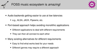 FOSS music ecosystem is amazing!
• Audio backends getting easier to use at low latencies
• e.g., ALSA, JACK, Pipewire, etc...