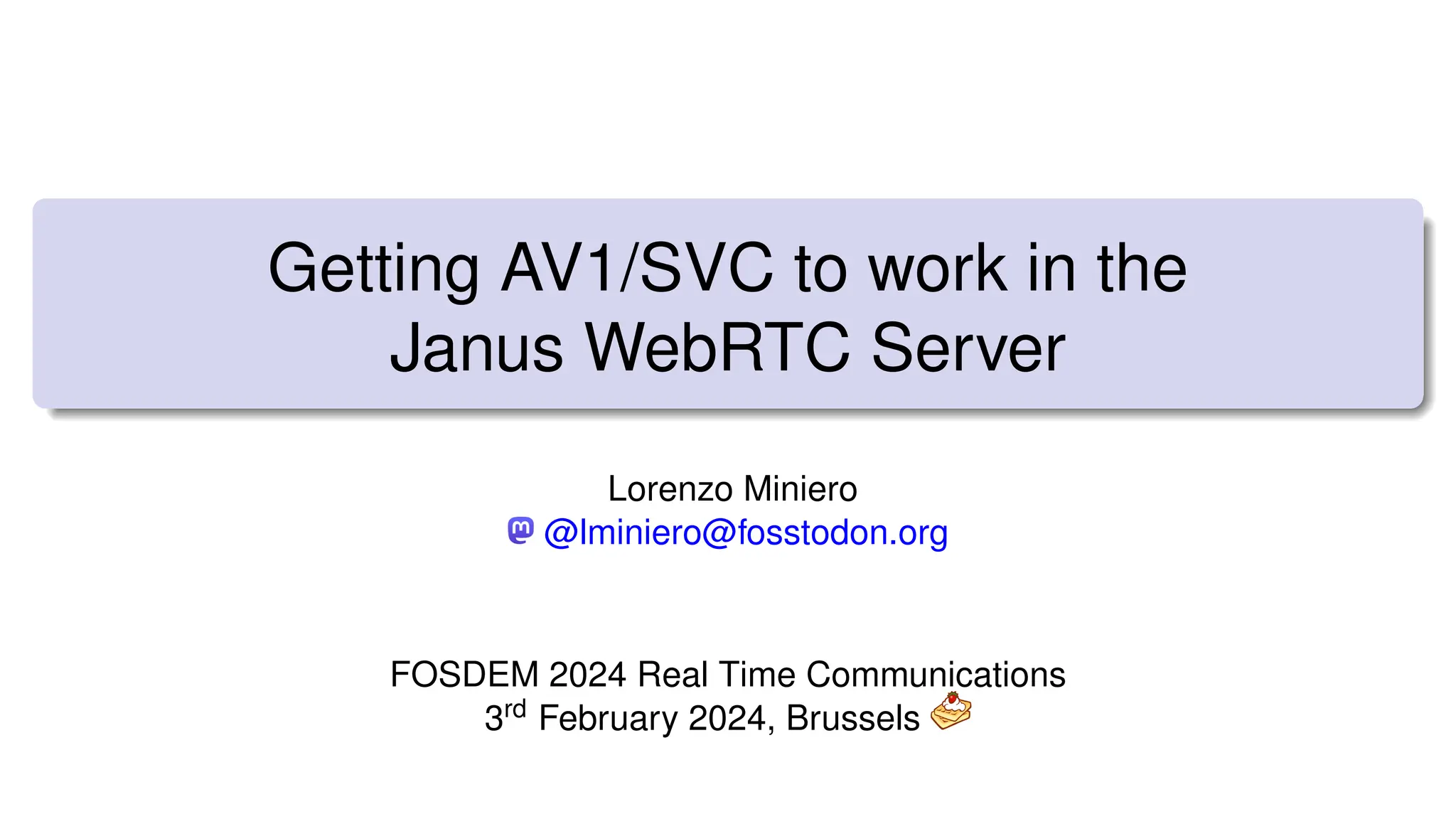 Getting AV1/SVC to work in the
Janus WebRTC Server
Lorenzo Miniero
@lminiero@fosstodon.org
FOSDEM 2024 Real Time Communications
3rd February 2024, Brussels
 