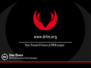 ________________________________
Past, Present & Future of DRLM project
Didac Oliveira
DRLM Chief Architect & Core Developer
 