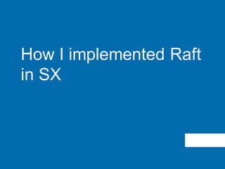 How I implemented Raft
in SX
 