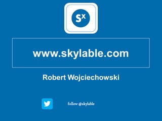 Robert Wojciechowski
follow @skylable
www.skylable.com
 