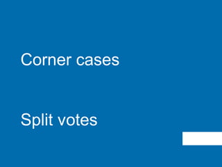 Corner cases
Split votes
 
