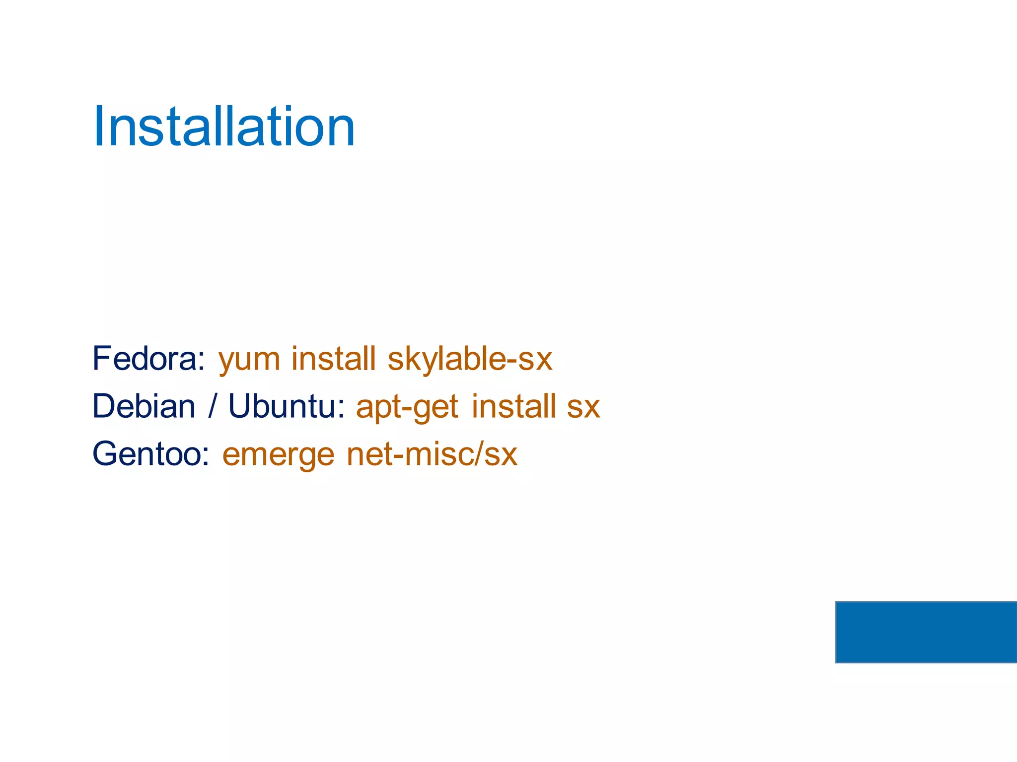 Fedora: yum install skylable-sx
Debian / Ubuntu: apt-get install sx
Gentoo: emerge net-misc/sx
Installation
 