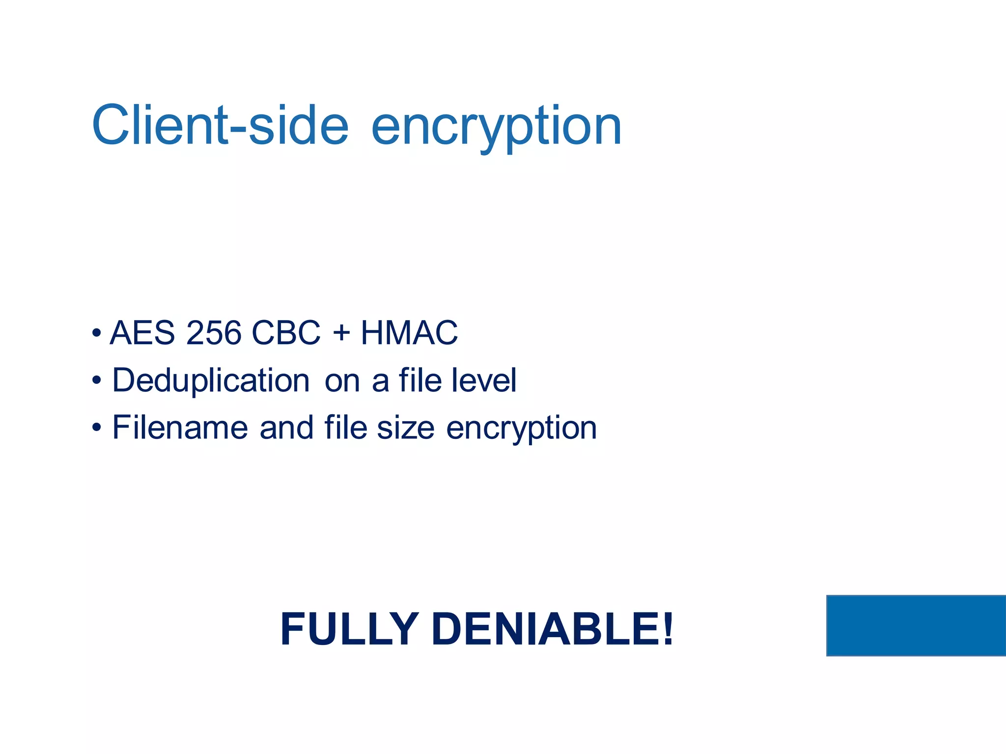 • AES 256 CBC + HMAC
• Deduplication on a file level
• Filename and file size encryption
Client-side encryption
FULLY DENIABLE!
 