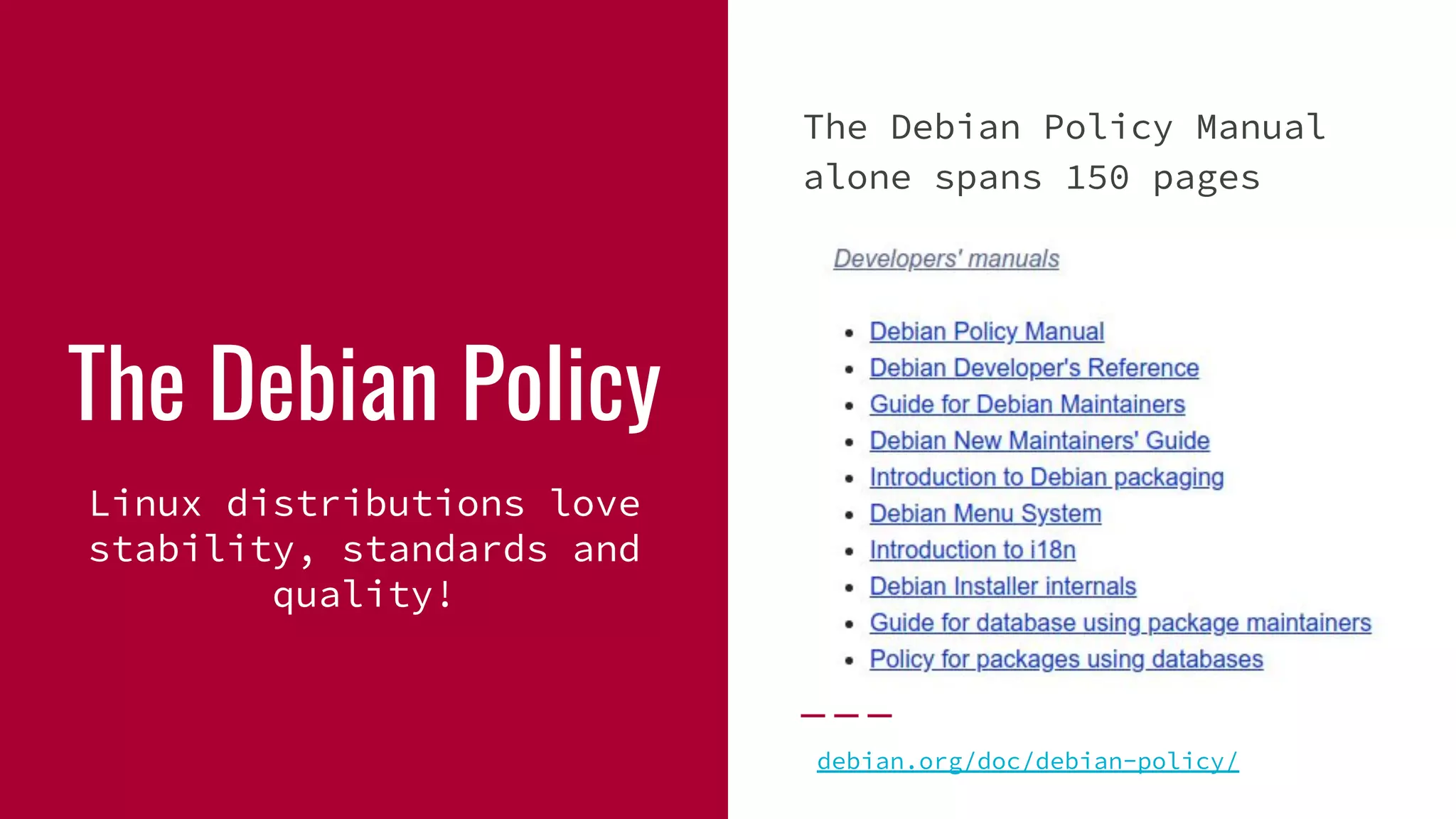 The Debian Policy
Linux distributions love
stability, standards and
quality!
The Debian Policy Manual
alone spans 150 pages
debian.org/doc/debian-policy/
 