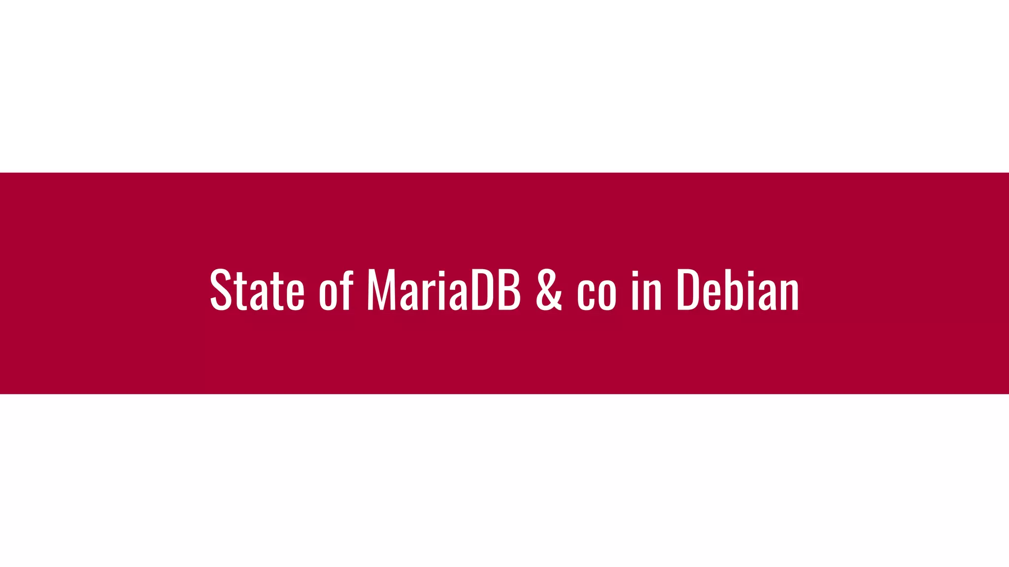 State of MariaDB & co in Debian
 