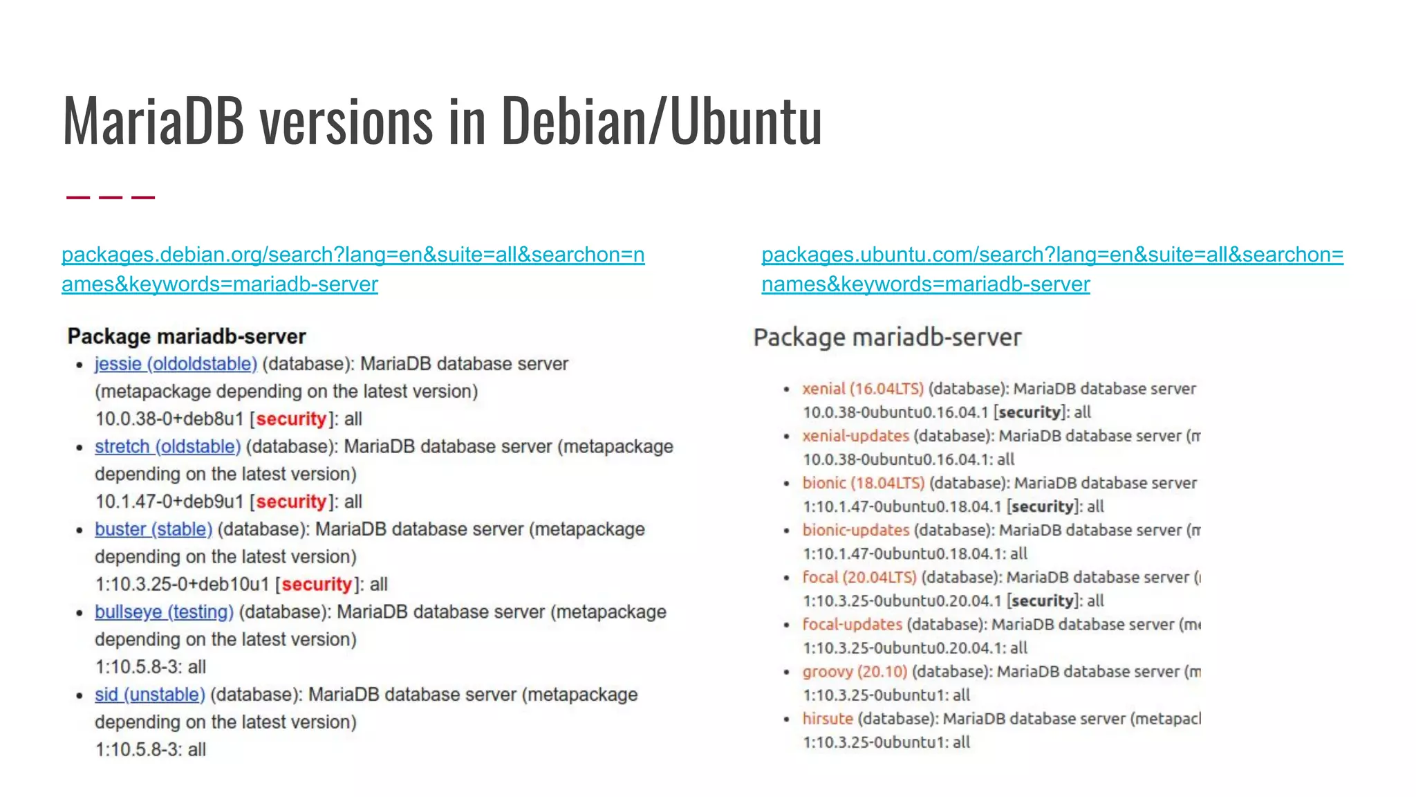 MariaDB versions in Debian/Ubuntu
packages.debian.org/search?lang=en&suite=all&searchon=n
ames&keywords=mariadb-server
packages.ubuntu.com/search?lang=en&suite=all&searchon=
names&keywords=mariadb-server
 