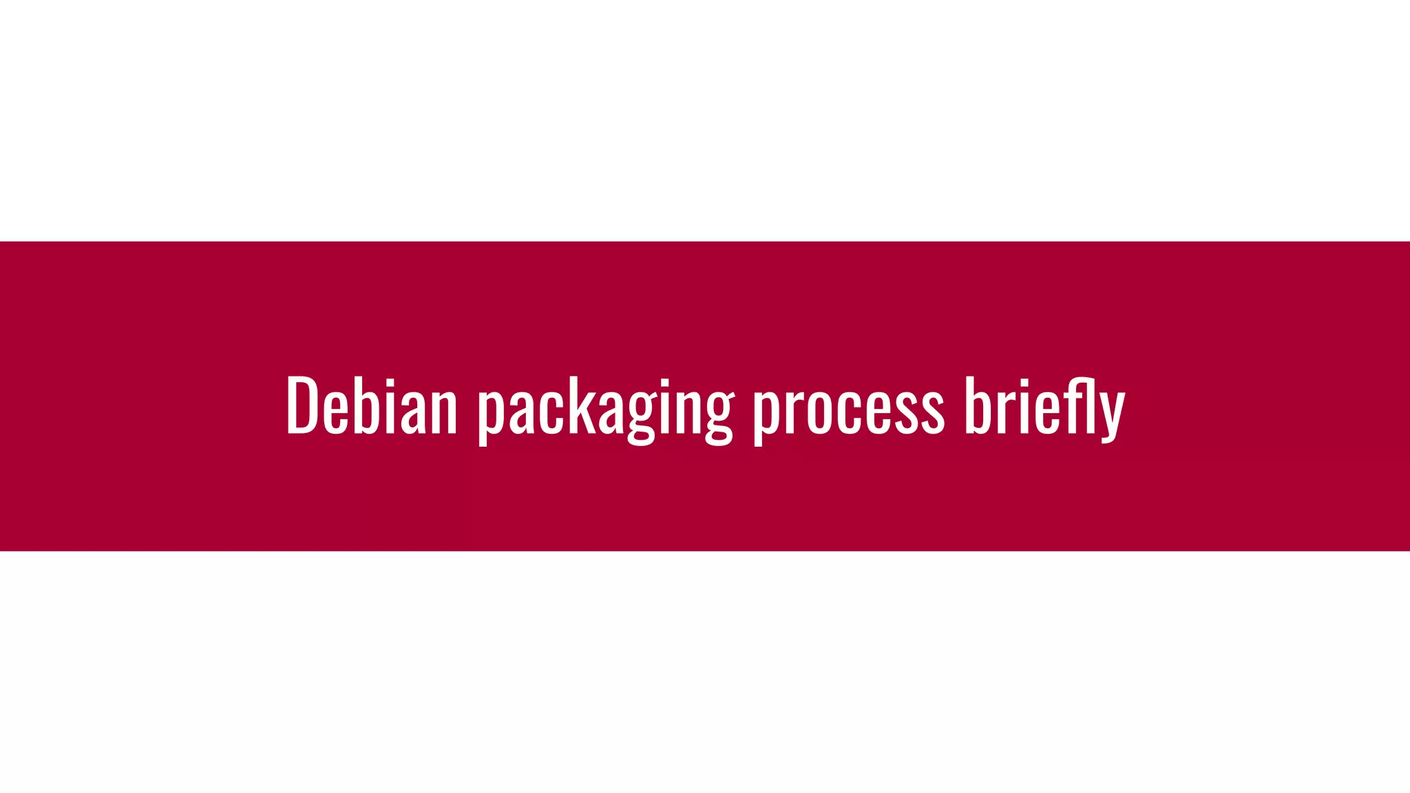 Debian packaging process brieﬂy
 