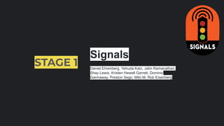 STAGE 1
Signals
Daniel Ehrenberg, Yehuda Katz, Jatin Ramanathan,
Shay Lewis, Kristen Hewell Garrett, Dominic
Gannaway, Preston Sego, Milo M, Rob Eisenberg
 