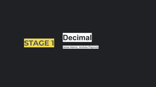 STAGE 1
Decimal
Jesse Alama, Andrew Paprocki
 
