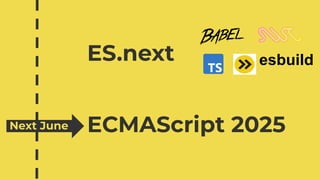 ECMAScript 2025
ES.next
Next June
esbuild
 