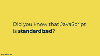 Did you know that JavaScript
is standardized?
@ryzokuken
 