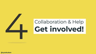 Collaboration & Help
Get involved!
4
@ryzokuken
 