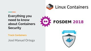 Everything you
need to know
about Containers
Security
Track Containers
José Manuel Ortega
 