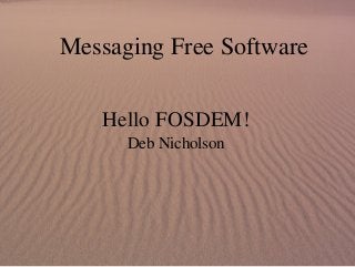 Messaging Free Software

       Hello FOSDEM!
          Deb Nicholson




                 
 