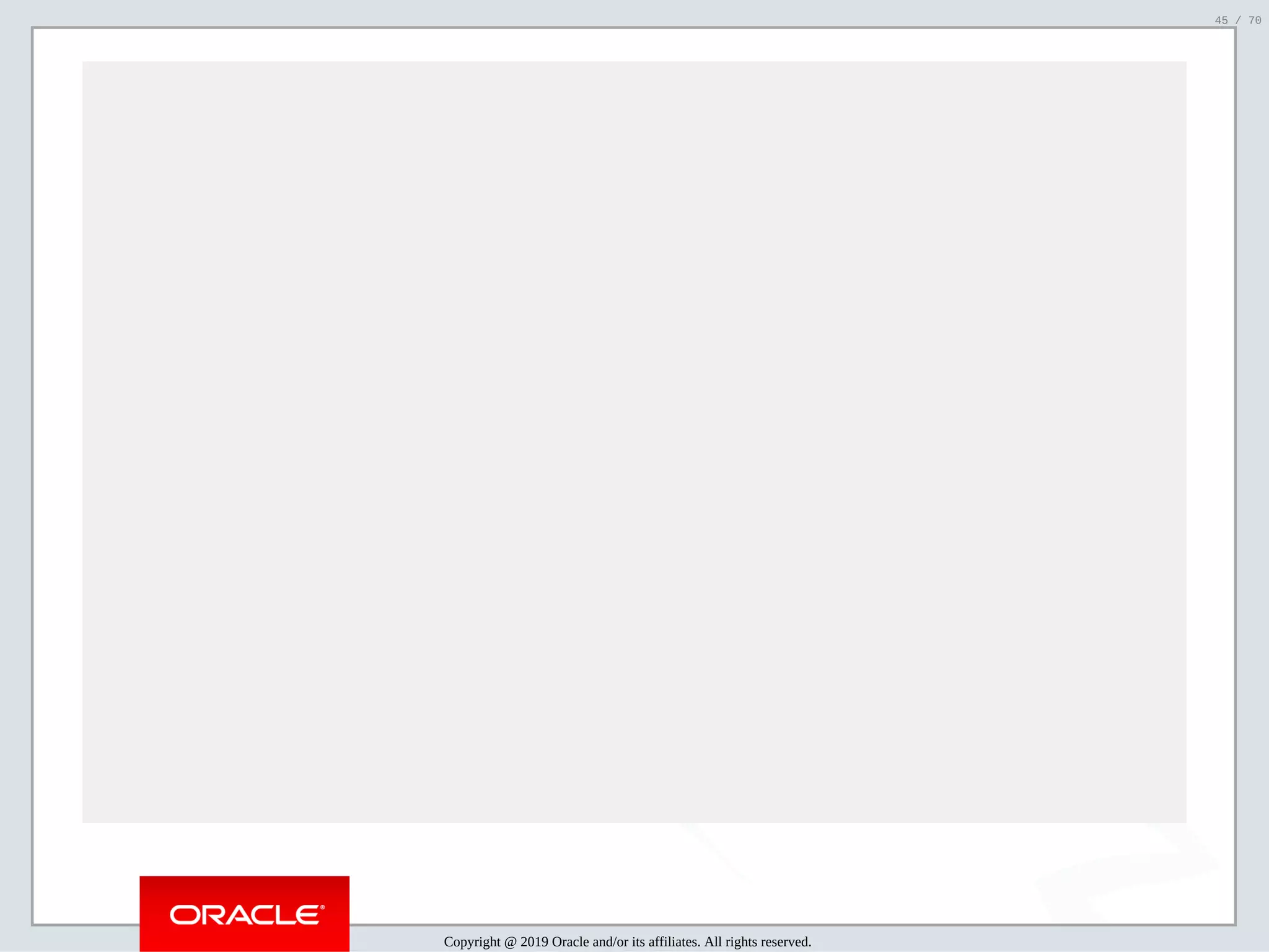 2/6/2019 FOSDEM MySQL, MariaDB & Friends Devroom: MySQL 8.0 Document Store - How to Mix NoSQL & SQL in MySQL 8.0 ﬁle:///home/fred/ownCloud/Presentations/ORACLE/FOSDEM2019/MySQL%208.0%20Document%20Store/pres.html#1 45/70 Copyright @ 2019 Oracle and/or its affiliates. All rights reserved. 45 / 70 