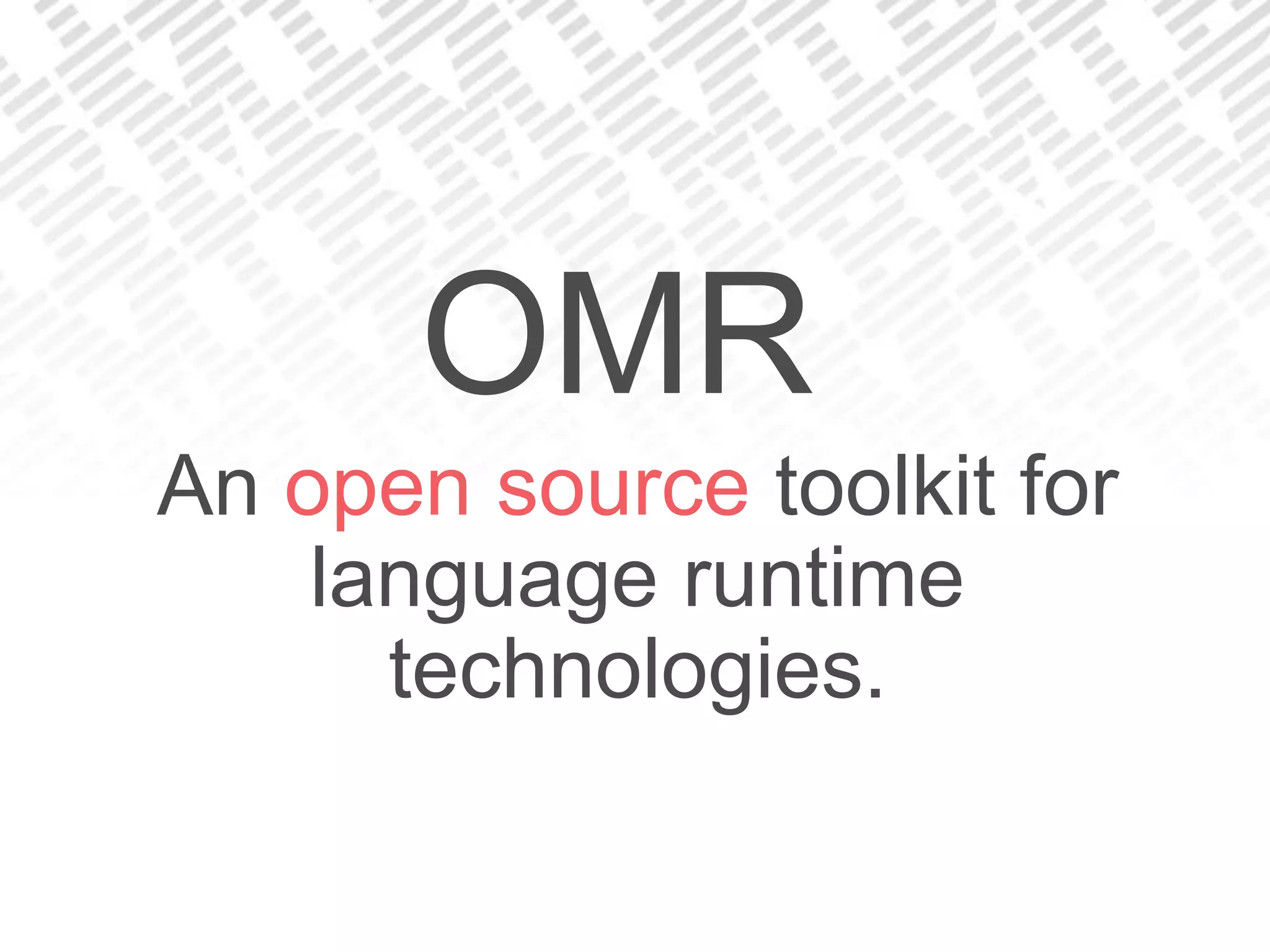 An open source toolkit for
language runtime
technologies.
OMR
 