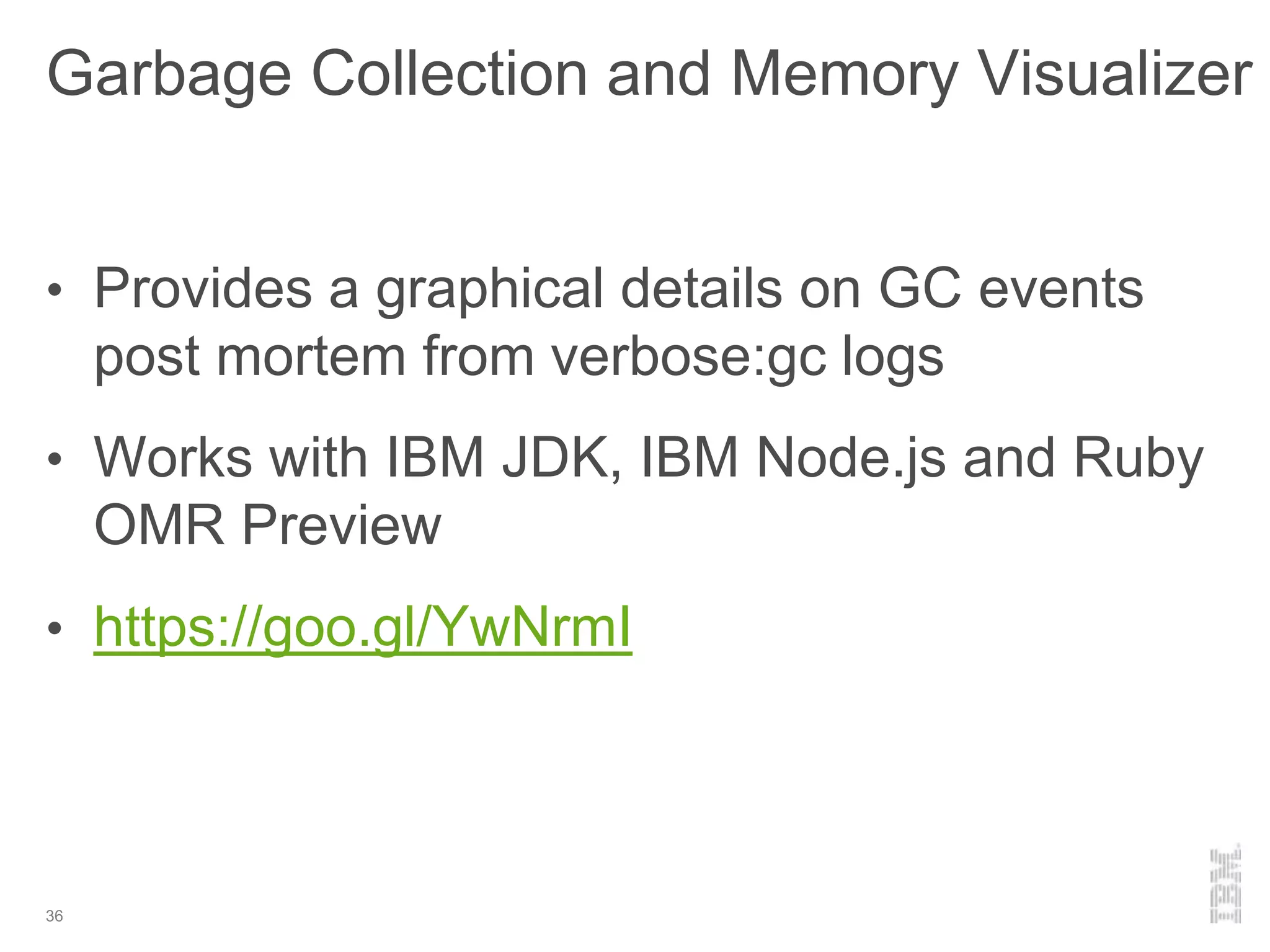 Garbage Collection and Memory Visualizer
36
• Provides a graphical details on GC events
post mortem from verbose:gc logs
• Works with IBM JDK, IBM Node.js and Ruby
OMR Preview
• https://goo.gl/YwNrmI
 