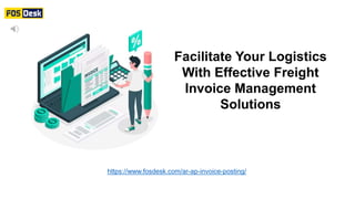 Facilitate Your Logistics
With Effective Freight
Invoice Management
Solutions
https://www.fosdesk.com/ar-ap-invoice-posting/
 