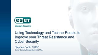 Using Technology and Techno-People to
Improve your Threat Resistance and
Cyber Security
Stephen Cobb, CISSP
Senior Security Researcher, ESET NA
 