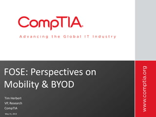 Click to edit Master title style
FOSE: Perspectives on
Mobility & BYOD
Tim Herbert
VP, Research
CompTIA
May 15, 2013
 