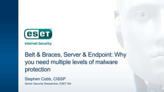 Belt & Braces, Server & Endpoint: Why
you need multiple levels of malware
protection
Stephen Cobb, CISSP
Senior Security Researcher, ESET NA
 