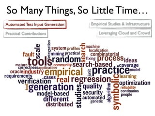 So Many Things, So Little Time…
Practical Contributions Leveraging Cloud and Crowd
Automated Test Input Generation Empirical Studies & Infrastructure
 