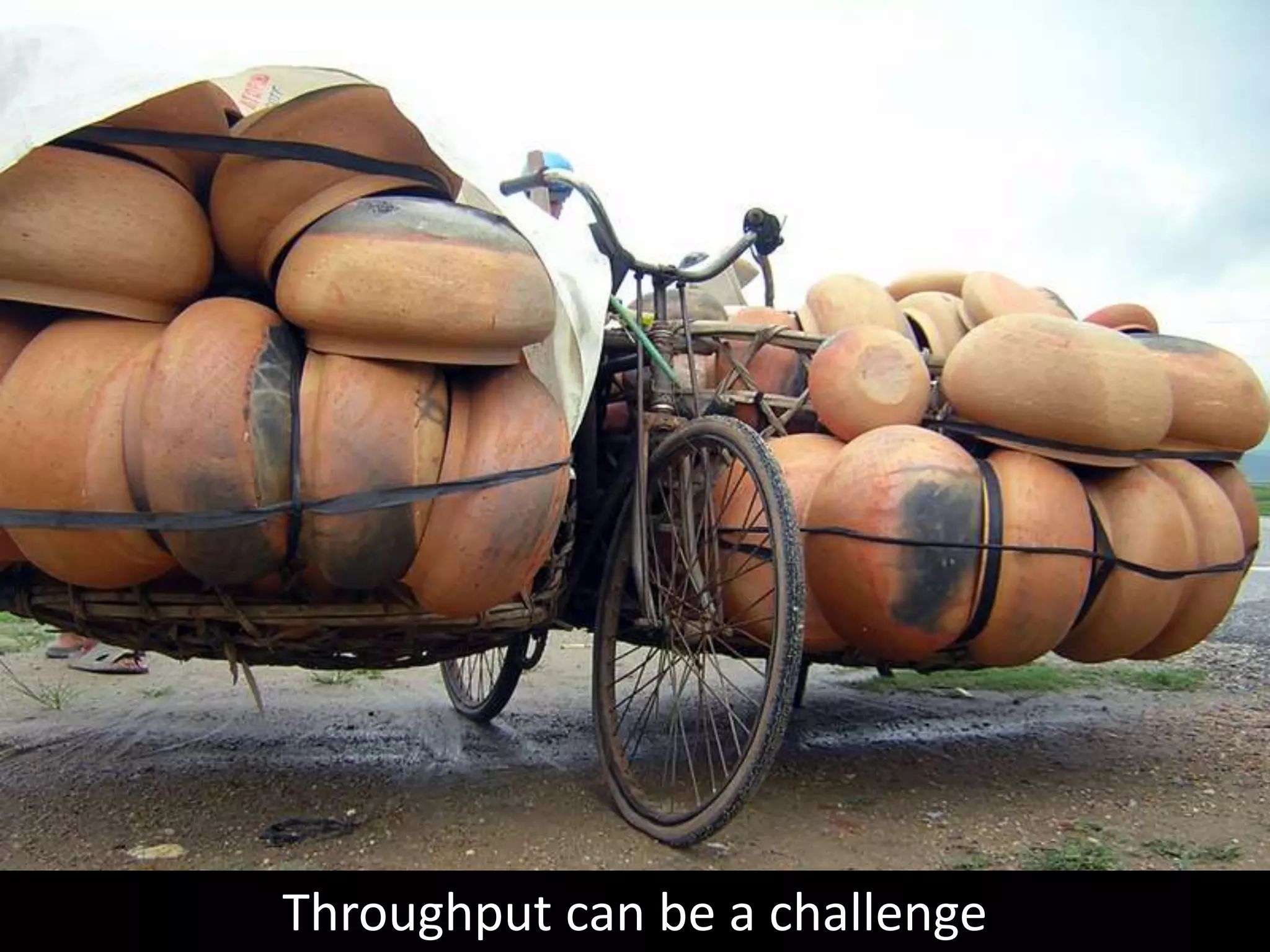 Throughput can be a challenge
 