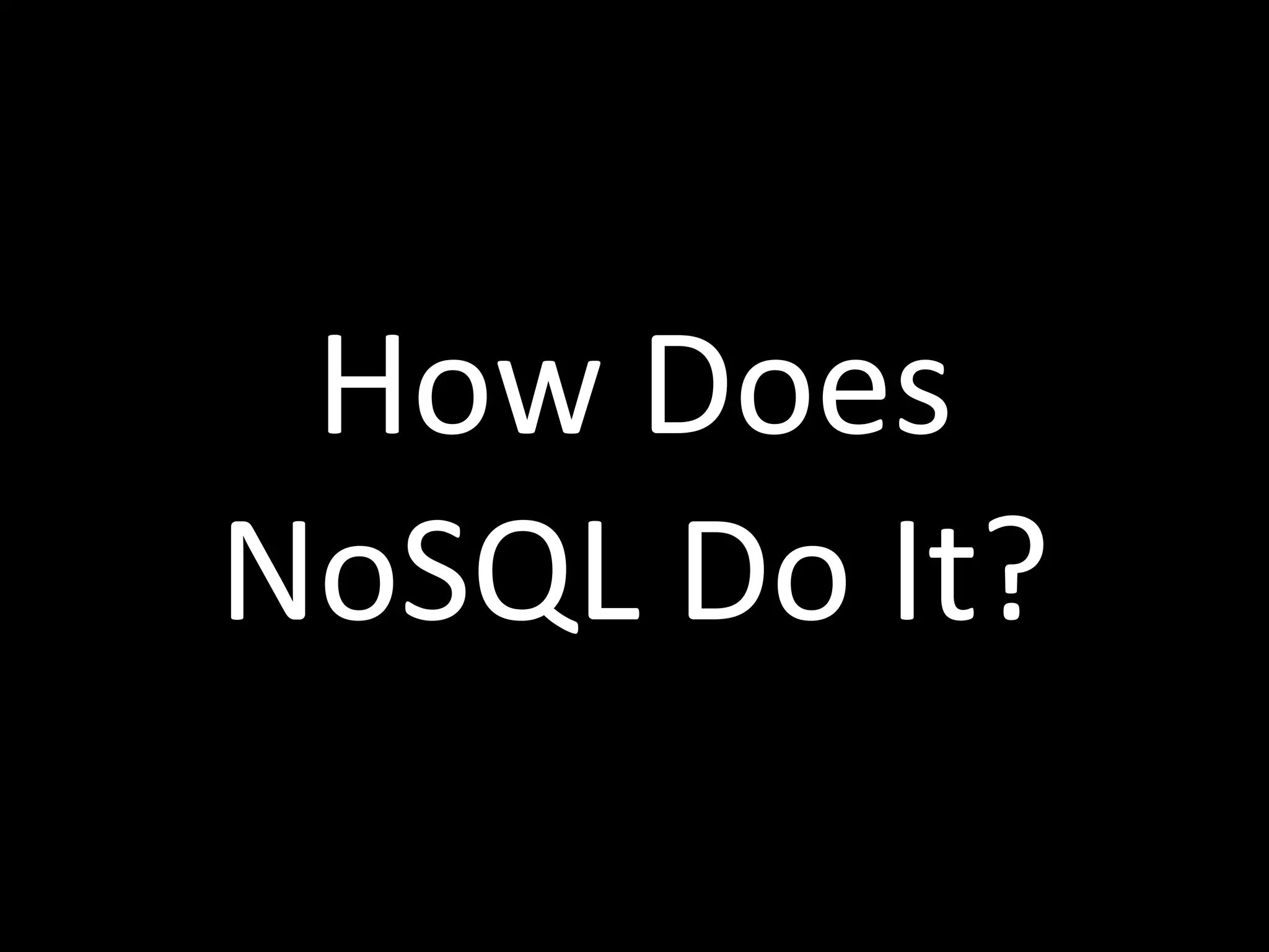 How Does
NoSQL Do It?
 