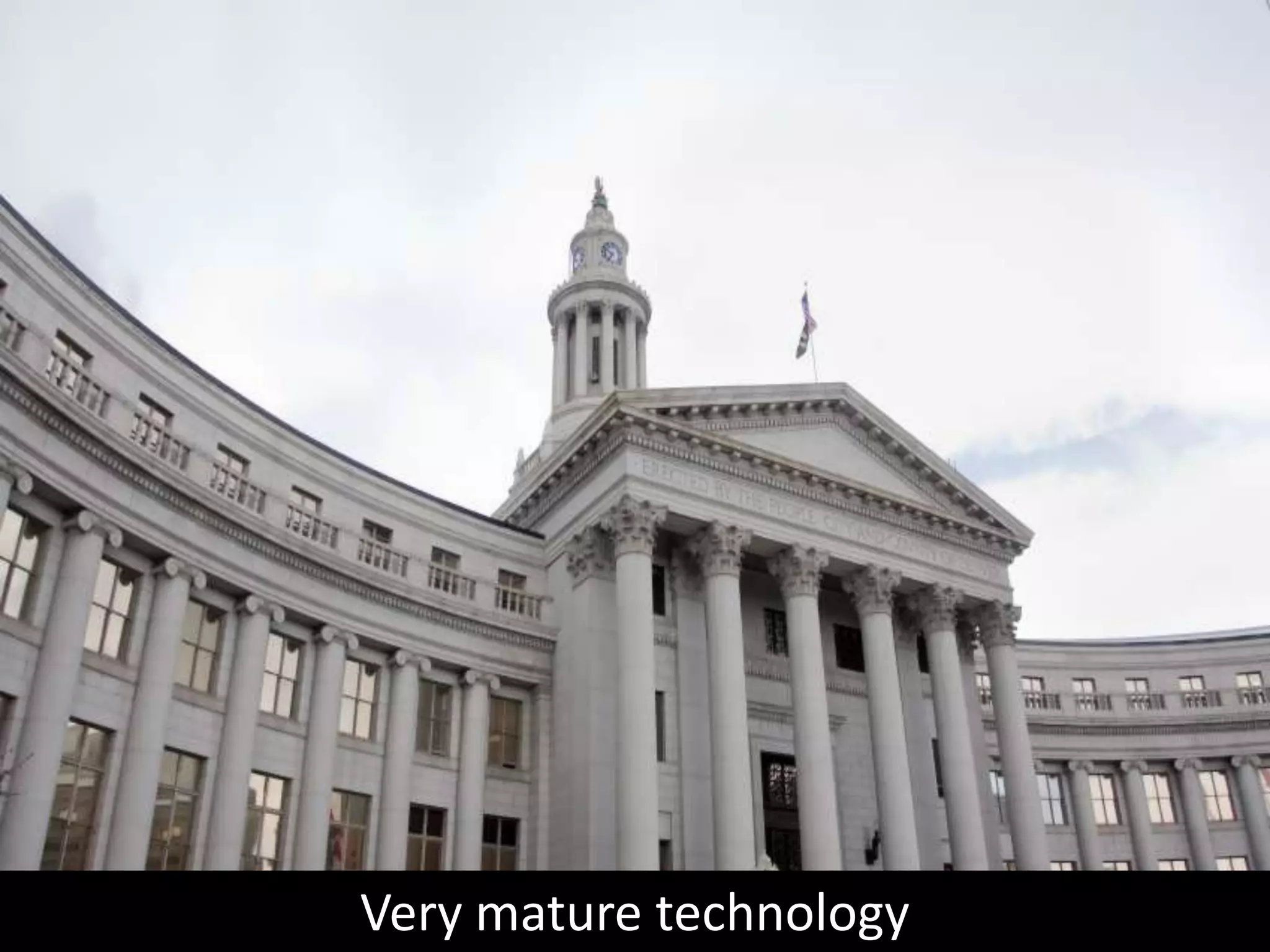 Very mature technology
 